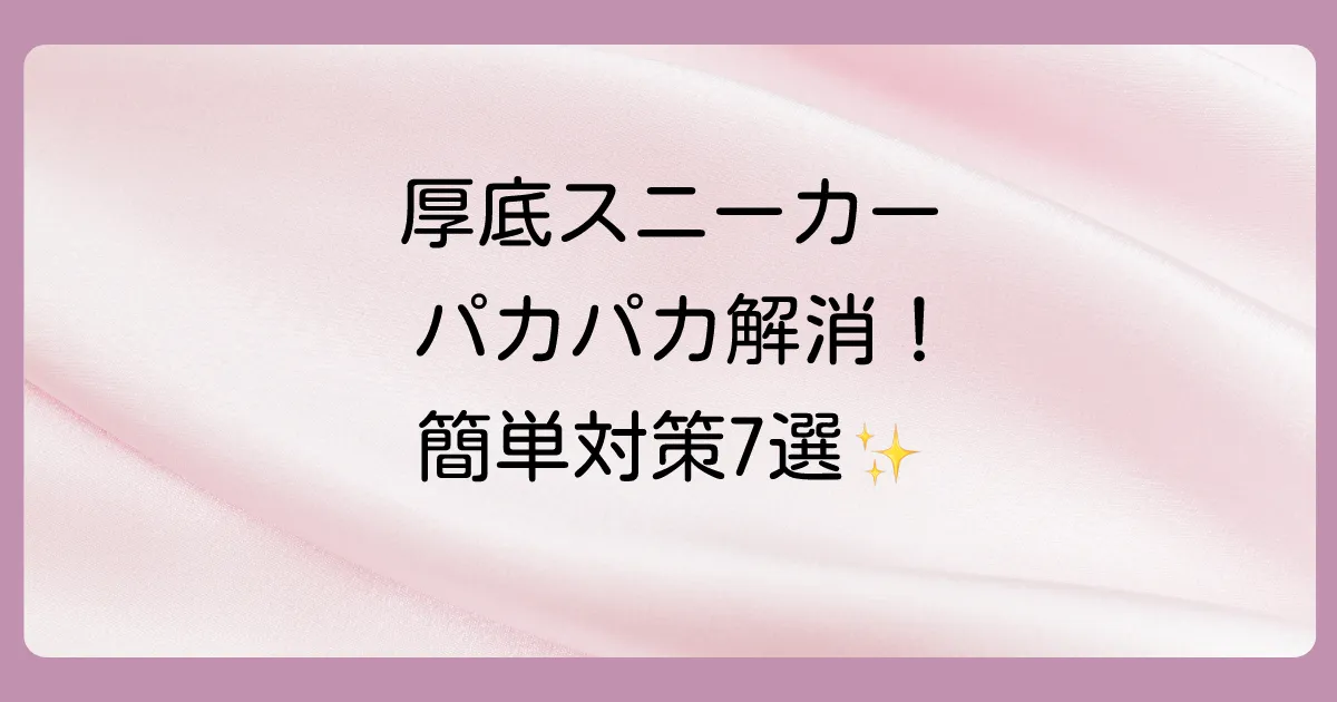 厚底スニーカーのかかとが脱げる！イライラ解消の簡単対策7選｜原因と選び方も解説