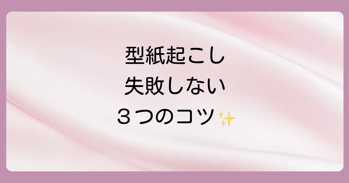 型紙起こしで失敗しないための注意点
