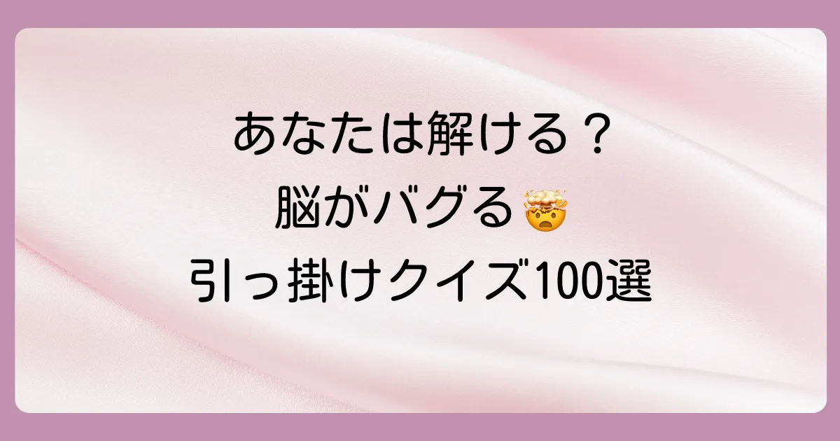 【答え付き】超面白い引っ掛けクイズ100選！子供から大人まで爆笑必至の難問・奇問に挑戦！