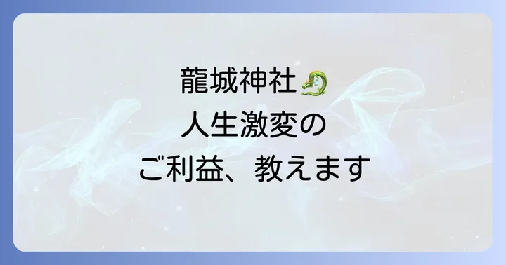 龍城神社のスピリチュアルなご利益を徹底解説！