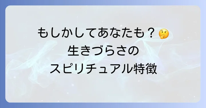 もしかしてあなたも?生きづらさを感じやすい人のスピリチュアルな特徴