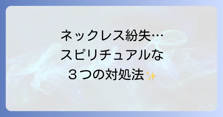 ネックレスを無くしたらどうする？スピリチュアルな観点からの対処法