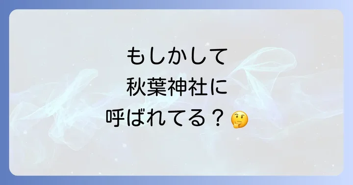 あなたも呼ばれてる？秋葉神社からのスピリチュアルなサイン