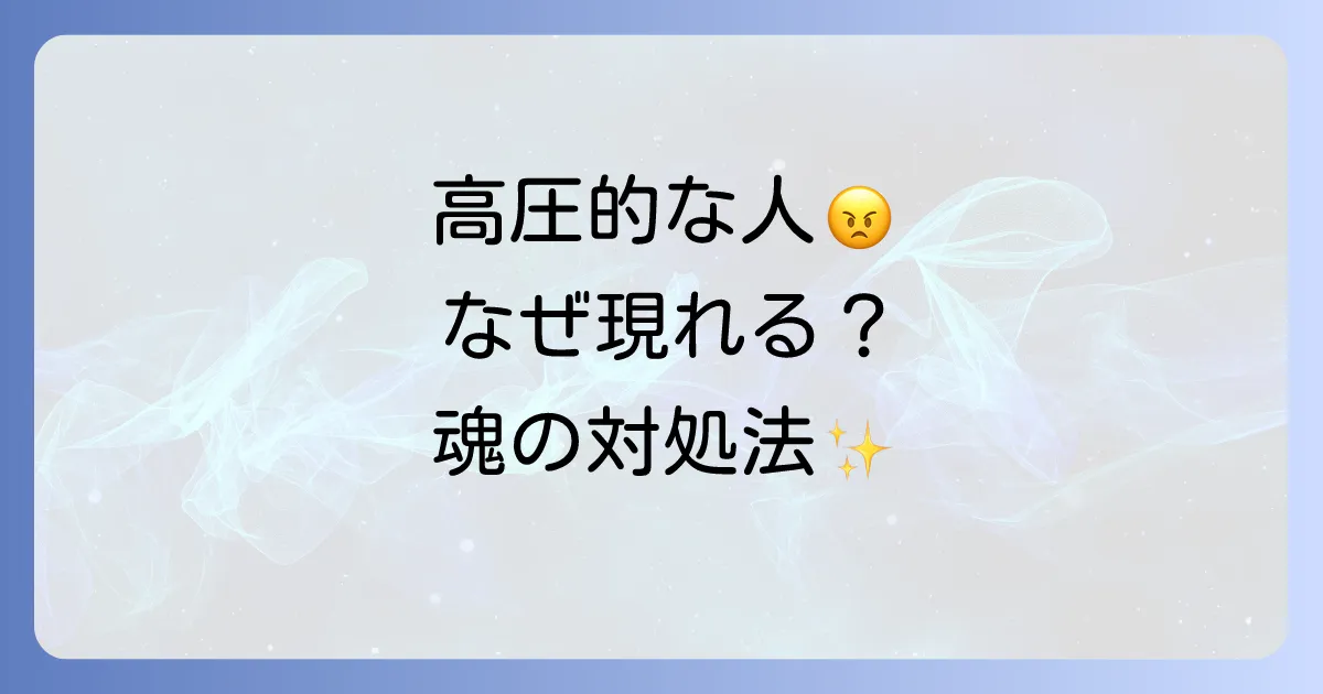 高圧的な人が現れるスピリチュアルな意味とは？魂からのメッセージと対処法を徹底解説