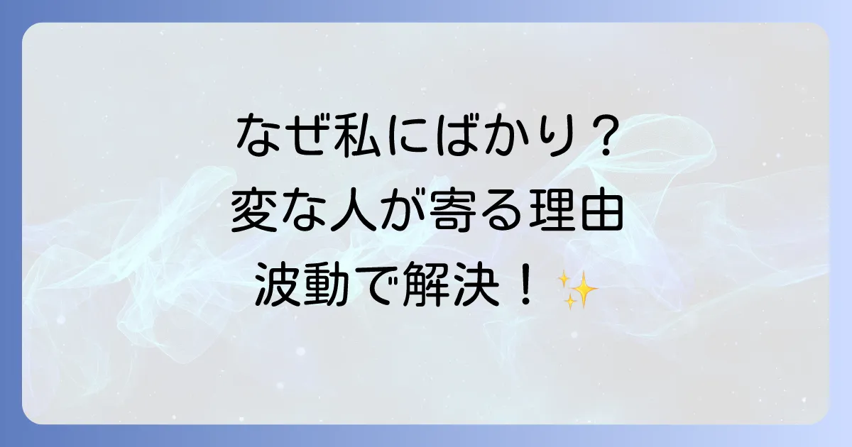 【もう悩まない】変な人が寄ってくるスピリチュアルな理由とは？波動を上げて寄せ付けない方法を徹底解説