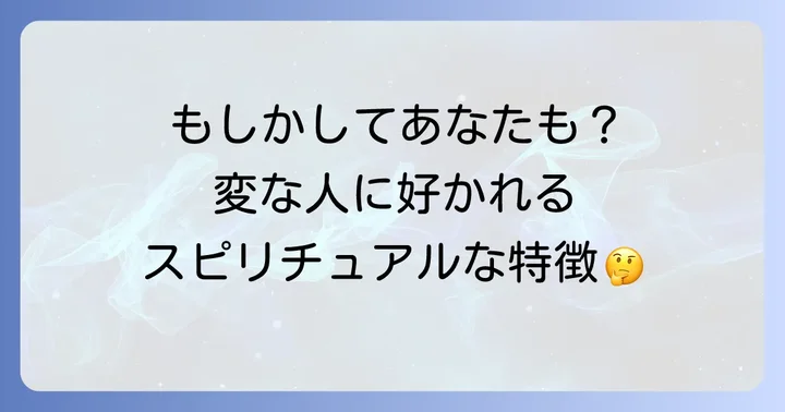 もしかしてあなたも?変な人に好かれやすい人のスピリチュアルな特徴