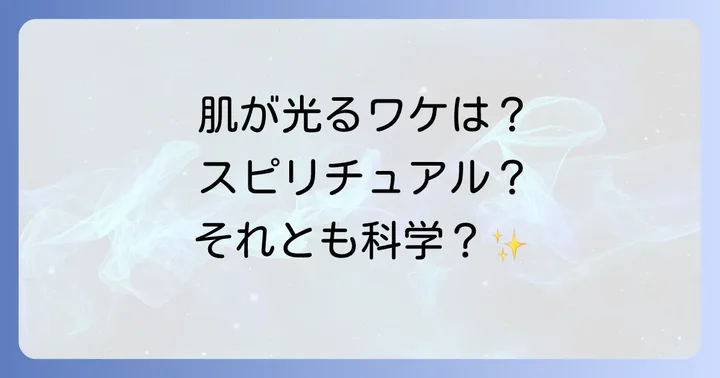 スピリチュアルな輝き?それとも現実的な理由?肌が光る原因