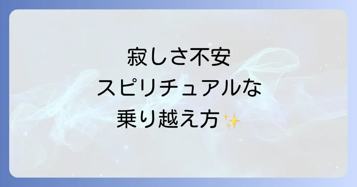寂しさや不安を乗り越えるスピリチュアルな心構え