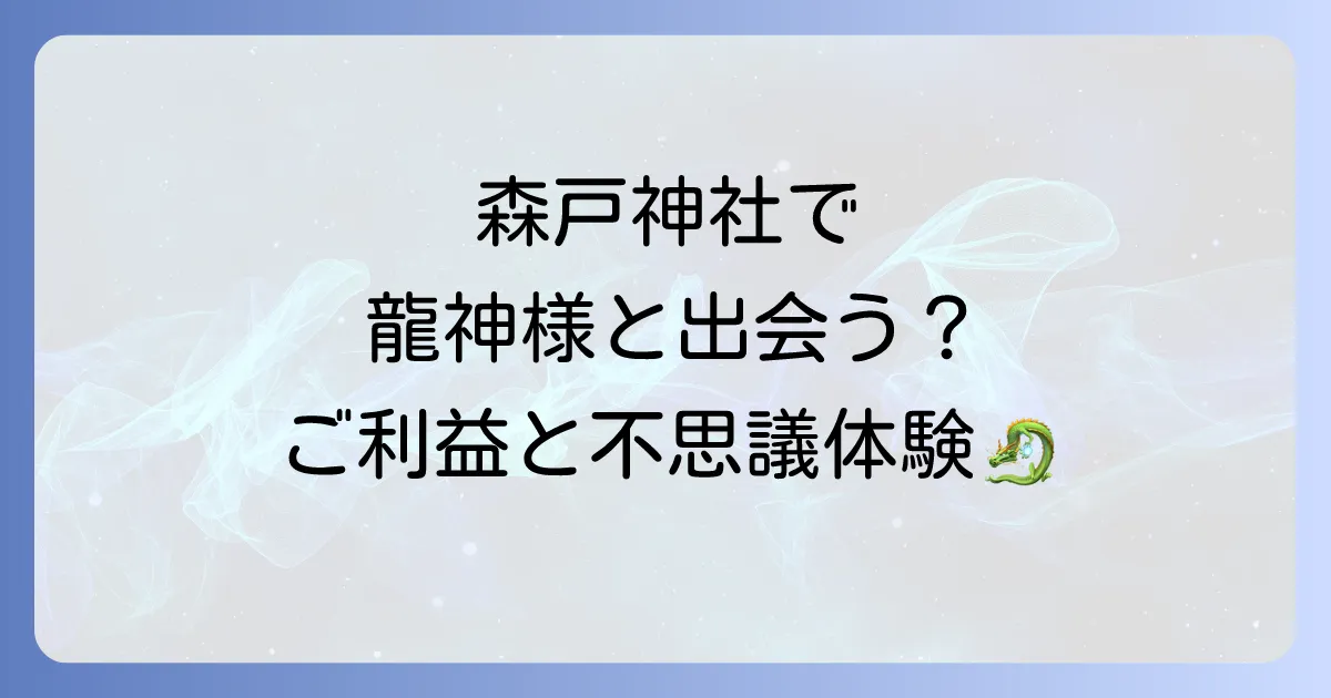 森戸神社は龍神のパワースポット？スピリチュアルなご利益と不思議体験を徹底解説！
