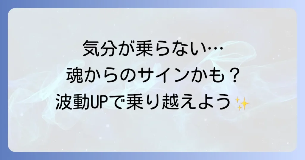 気分が乗らない時のスピリ-チュアルな意味とは？魂の成長サインかも！原因と波動を上げる方法を解説