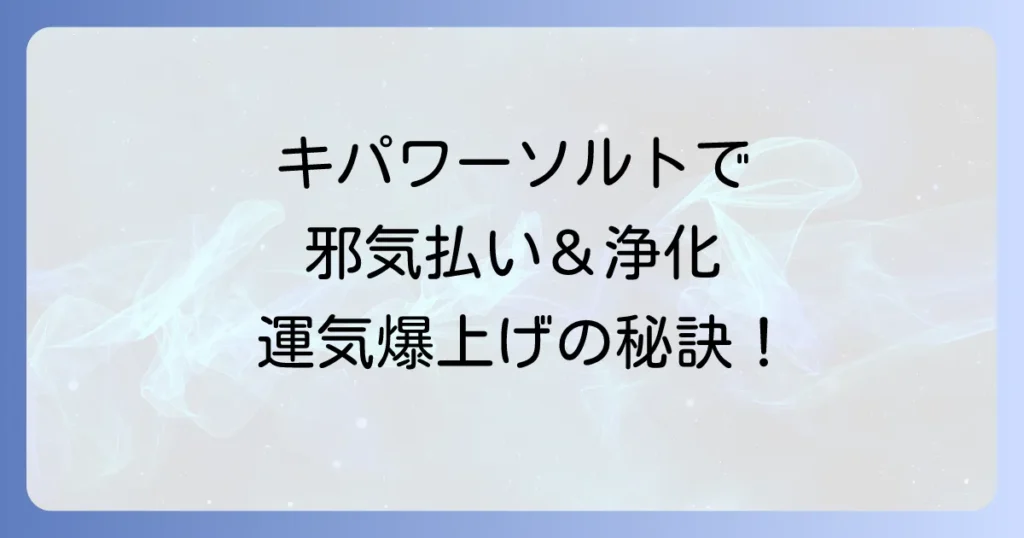 キパワーソルトのスピリチュアルな効果がすごい？浄化・邪気払いの使い方から口コミまで徹底解説！