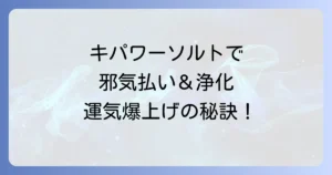 キパワーソルトのスピリチュアルな効果がすごい？浄化・邪気払いの使い方から口コミまで徹底解説！