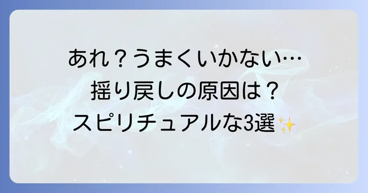 なぜ揺り戻しは起こるの?スピリチュアルな3つの原因