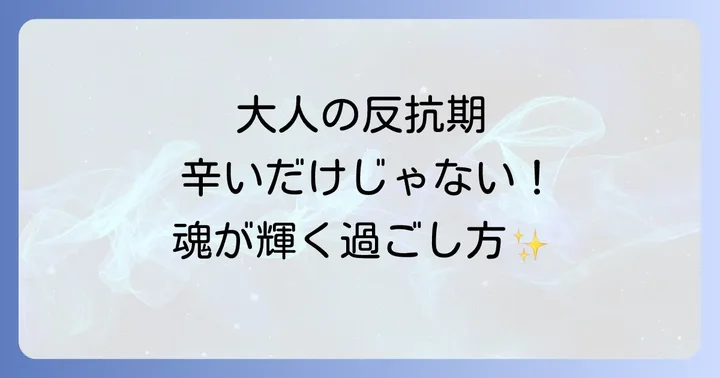 もう辛いだけじゃない!大人の反抗期を乗り越えるスピリチュアルな過ごし方