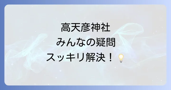 高天彦神社のスピリチュアルな疑問を解決!よくある質問