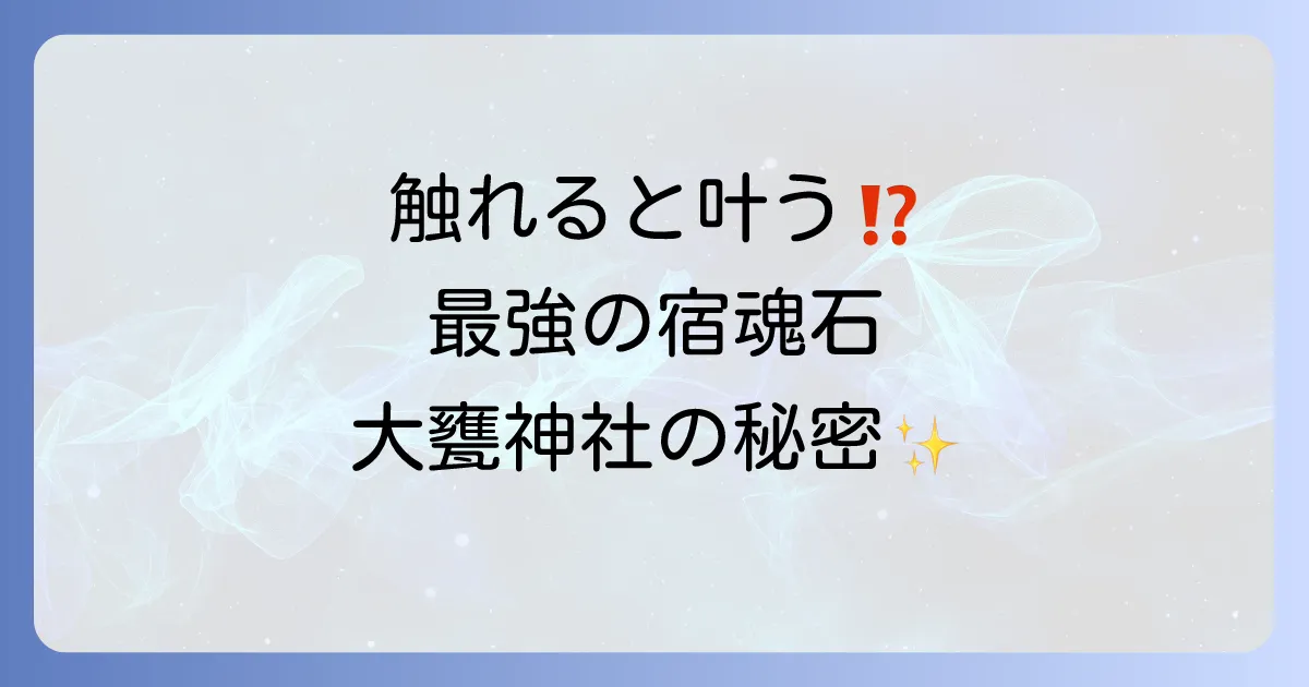 大甕神社のスピリチュアルな魅力｜最強パワーストーン「宿魂石」のご利益と不思議な体験談