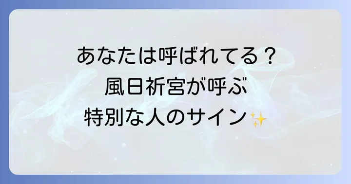 風日祈宮に「呼ばれる人」の特徴とは?