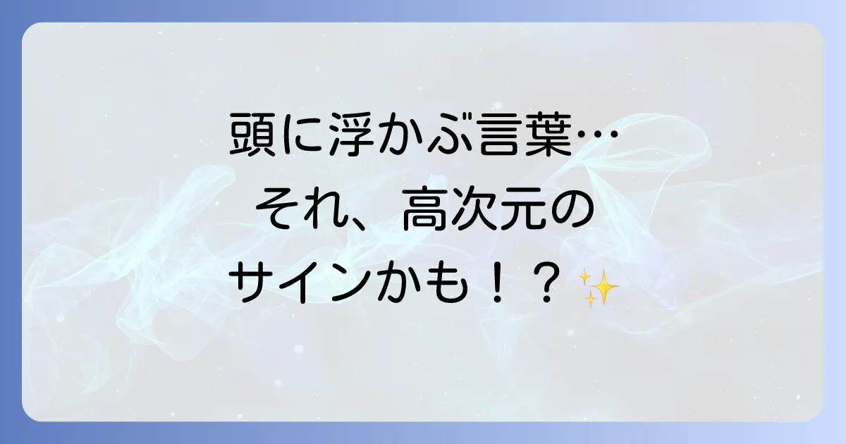 頭に浮かぶ言葉はスピリチュアルなメッセージ？高次元からのサインの意味と受け取り方を徹底解説