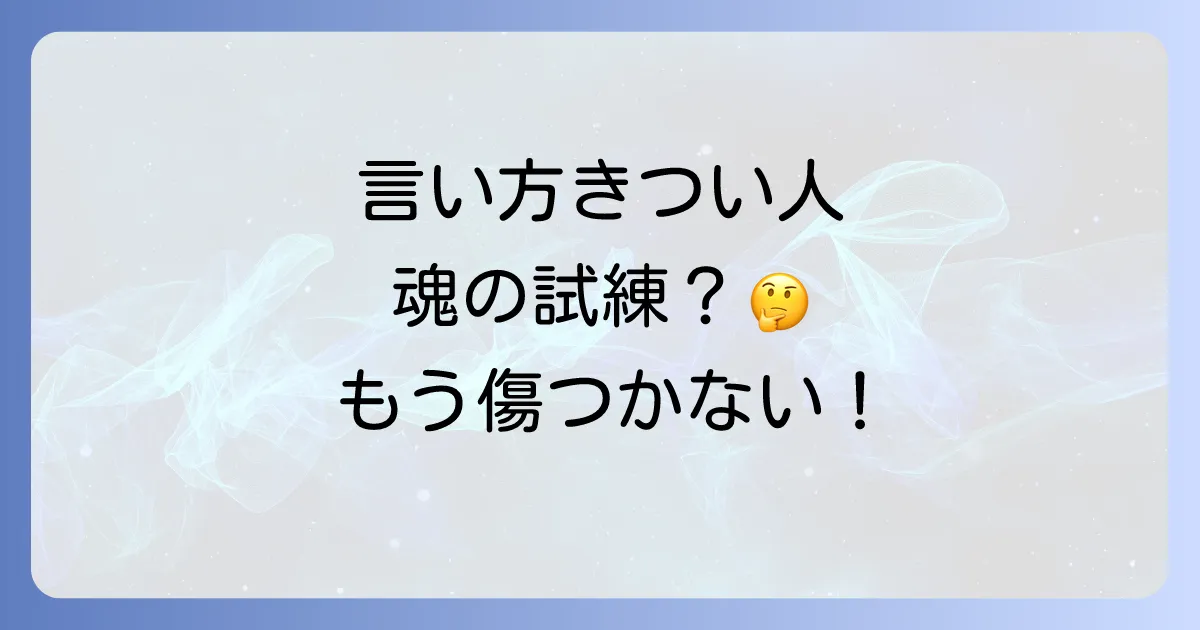 【魂の試練？】言い方がきつい人のスピリチュアルな意味と心を軽くする付き合い方