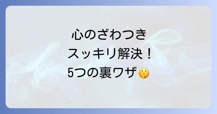 心がざわざわする時にすぐできる5つのスピリチュアルな対処法
