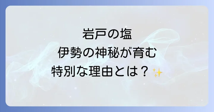 岩戸の塩とは?伊勢の地が育むスピリチュアルな背景