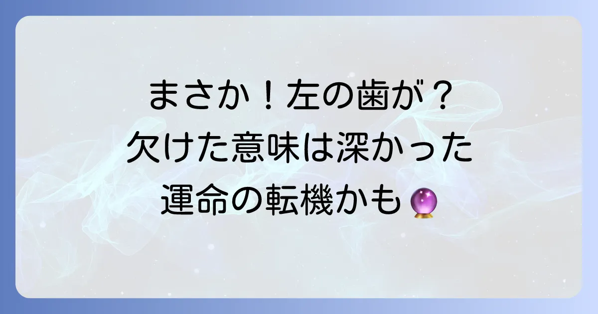 左の歯が欠けるスピリチュアルな意味とは？運気の変化と魂からのメッセージを徹底解説