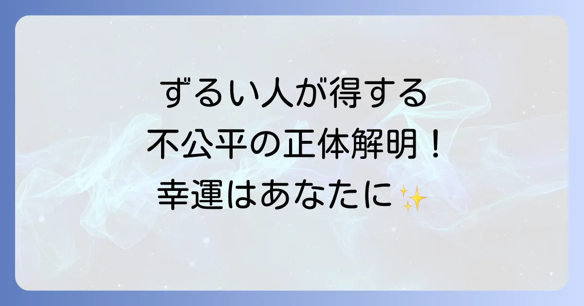ずるい人が得をするスピリチュアルの真実！不公平感の正体と幸運を引き寄せる方法