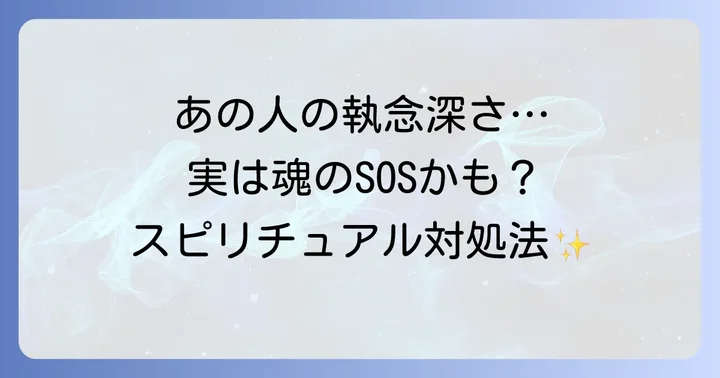 執念深い人とのスピリチュアルな向き合い方