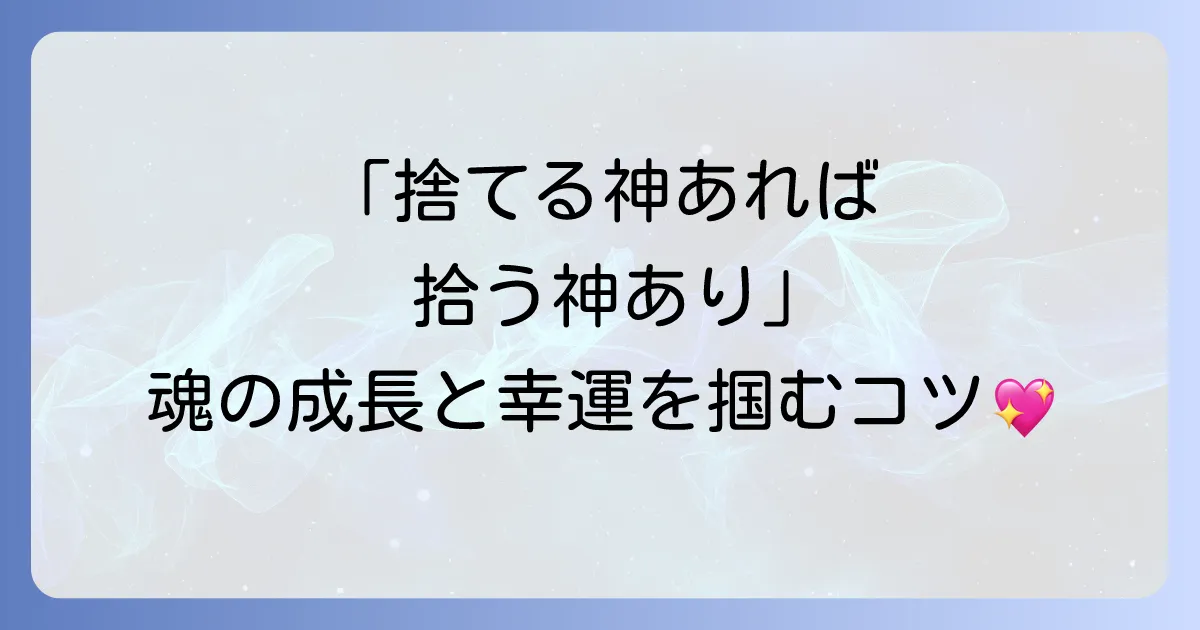 「捨てる神あれば拾う神あり」のスピリチュアルな意味とは？魂の成長と新しい始まりを引き寄せる方法