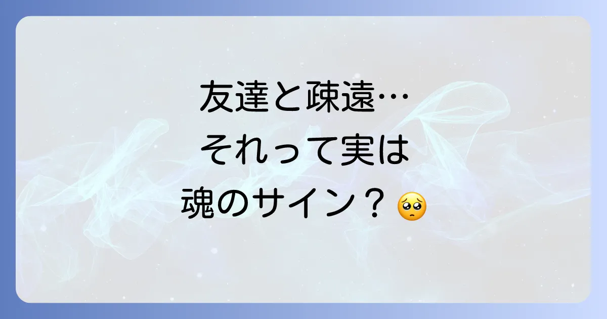 「疎遠になった友達」のスピリチュアルな意味とは？魂の成長と新しい始まりを受け入れる方法