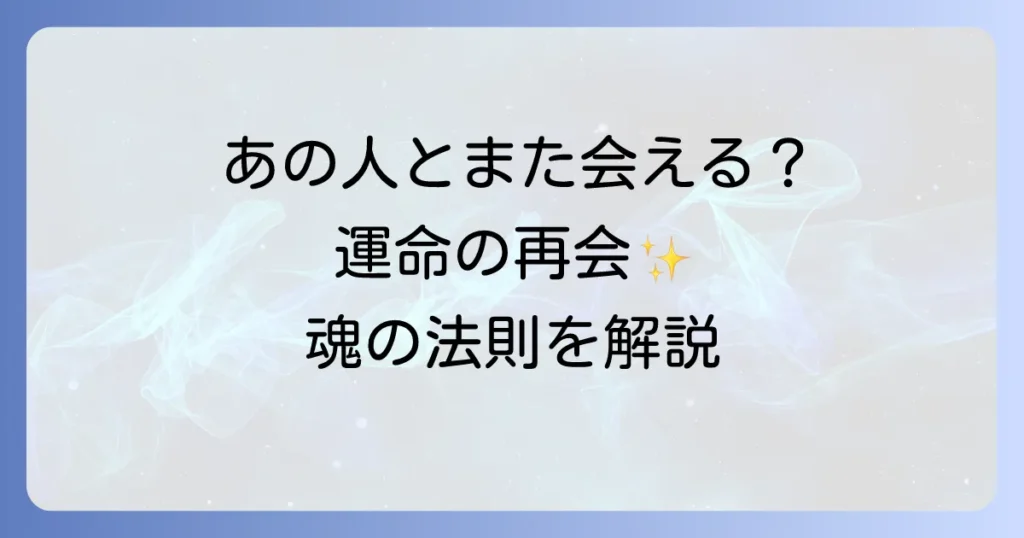 「縁があればまた会える」スピリチュアルな真実｜運命の再会を引き寄せる魂の法則