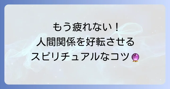 嫌な人との関係を好転させるスピリチュアルなアプローチ