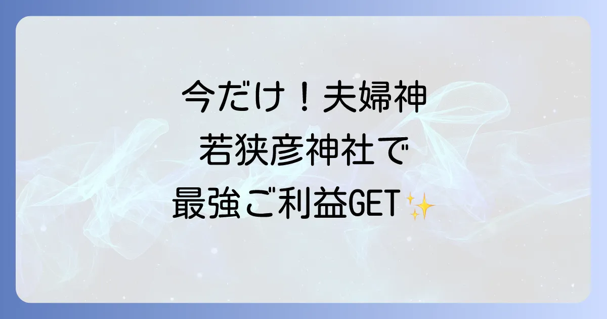 若狭彦神社のスピリチュアルな魅力とは？ご利益から参拝方法まで徹底解説