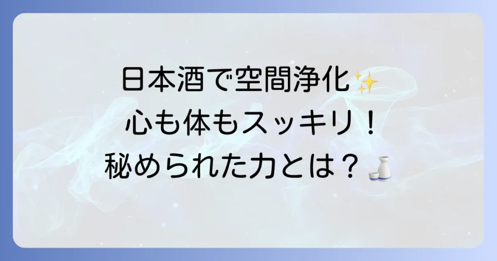 【日本酒 浄化 スピリチュアル】心と空間を清める日本酒の秘められた力と実践方法
