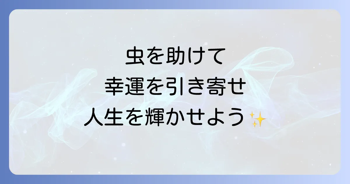 【金運・恋愛運・健康運アップ】虫を助けるスピリチュアルな意味と幸運を引き寄せる方法
