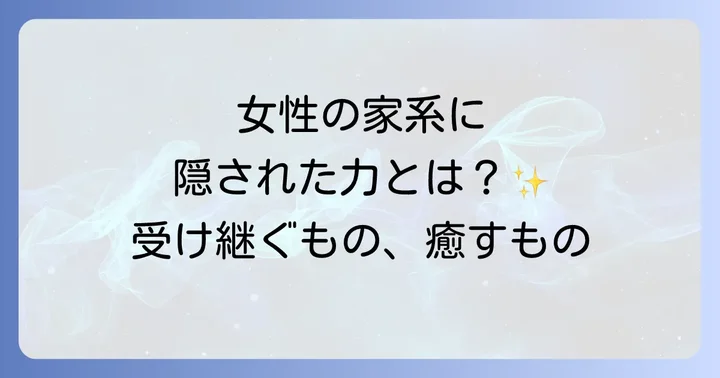 女系家族が持つスピリチュアルな意味と特徴
