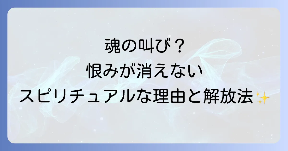 「恨みが消えない」のは魂からのメッセージ?スピリチュアルな意味と心を解放する手放し方