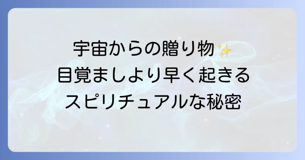目覚まし より 早く 起きる スピリチュアルな方法！宇宙と繋がる最高の朝を迎えるコツ
