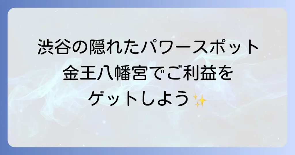 渋谷の隠れたパワースポット！金王八幡宮のスピリチュアルな魅力とご利益を徹底解説