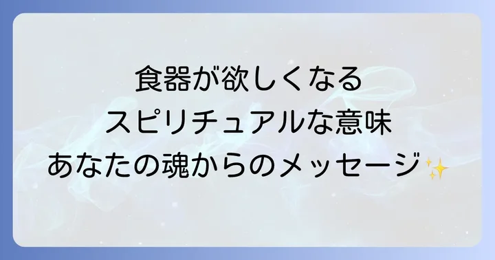 なぜ「食器が欲しくなる」のか？スピリチュアルなメッセージを紐解く