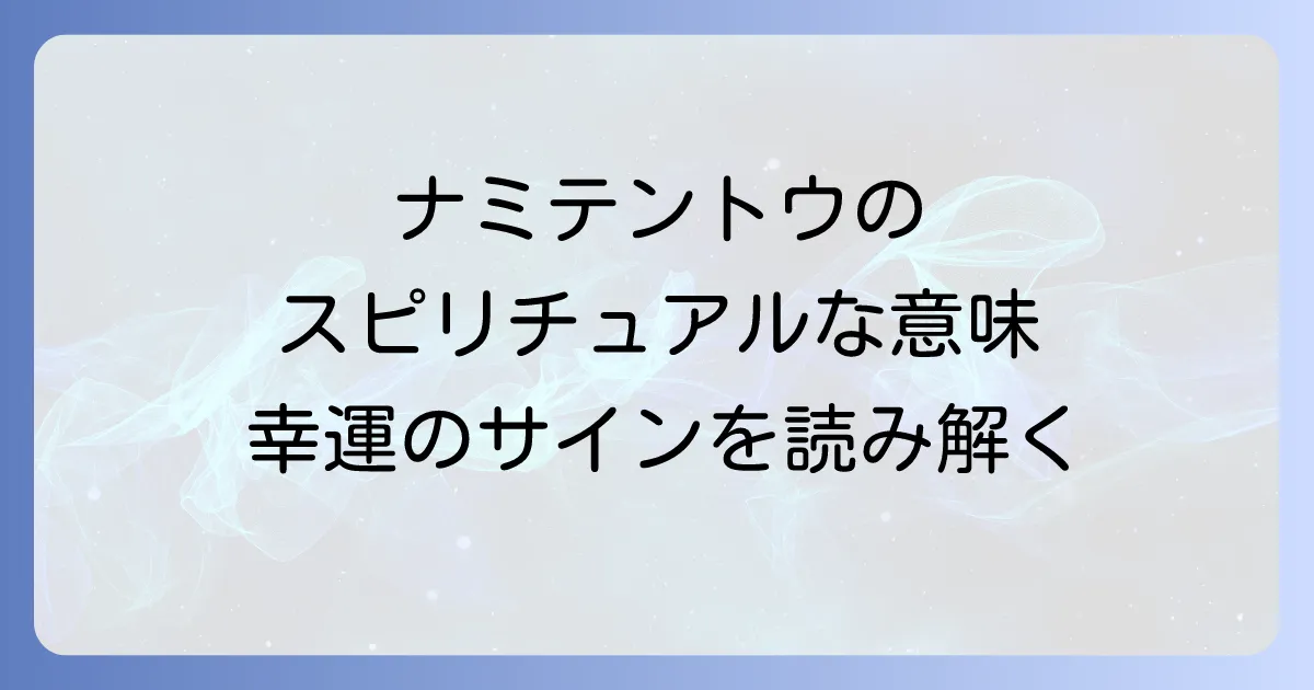 ナミテントウのスピリチュアルな意味を徹底解説!幸運のサインやメッセージを読み解く方法