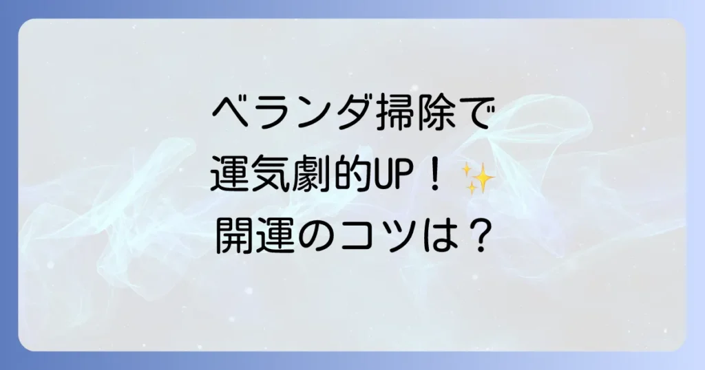 ベランダ掃除で運気アップ！スピリチュアルな意味と開運を呼ぶ掃除方法を徹底解説