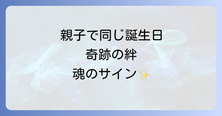 親子で同じ誕生日がもたらす良い影響とサイン