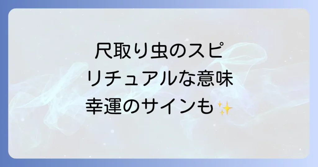 尺取り虫のスピリチュアルな意味を徹底解説！幸運のサインから隠されたメッセージまで