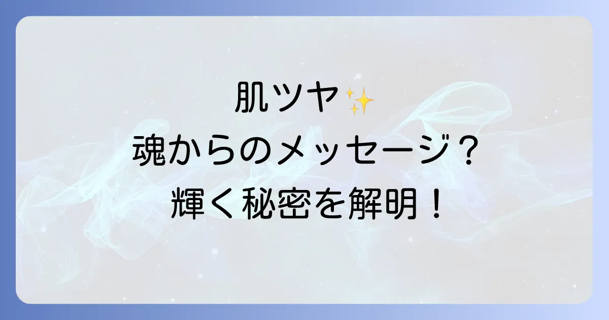 「肌 艶 が いい」のは魂からのメッセージ？内面から輝くスピリチュアルな美しさの秘密