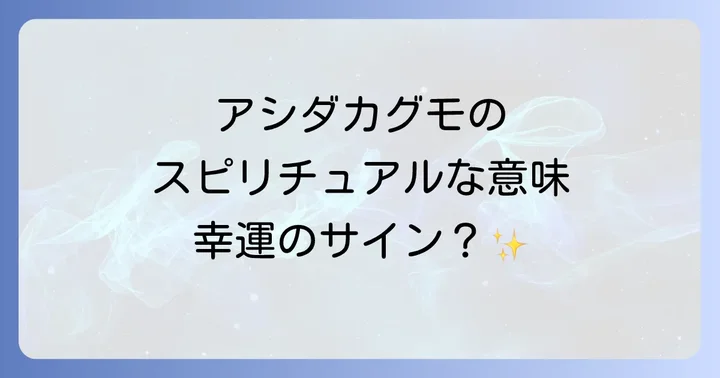 アシダカグモが示すスピリチュアルな意味とは？その存在がもたらすメッセージ