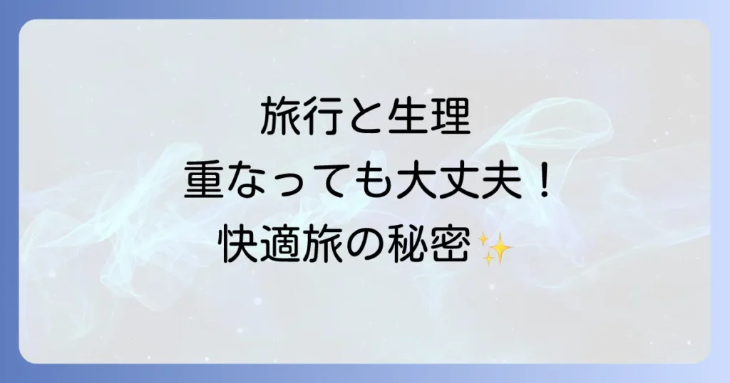 旅行と生理がかぶる不安を解消！スピリチュアルな意味を知って快適な旅を楽しむ方法