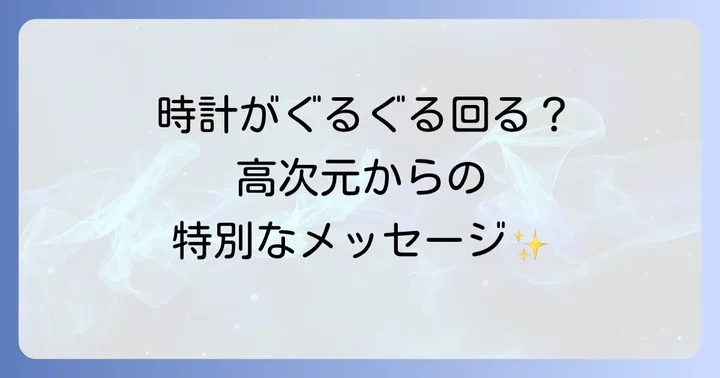 時計がぐるぐる回るスピリチュアルな意味とは？高次元からの重要なメッセージ