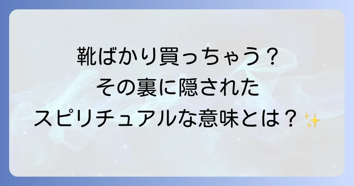 「靴ばかり買ってしまう」心理的な背景とは