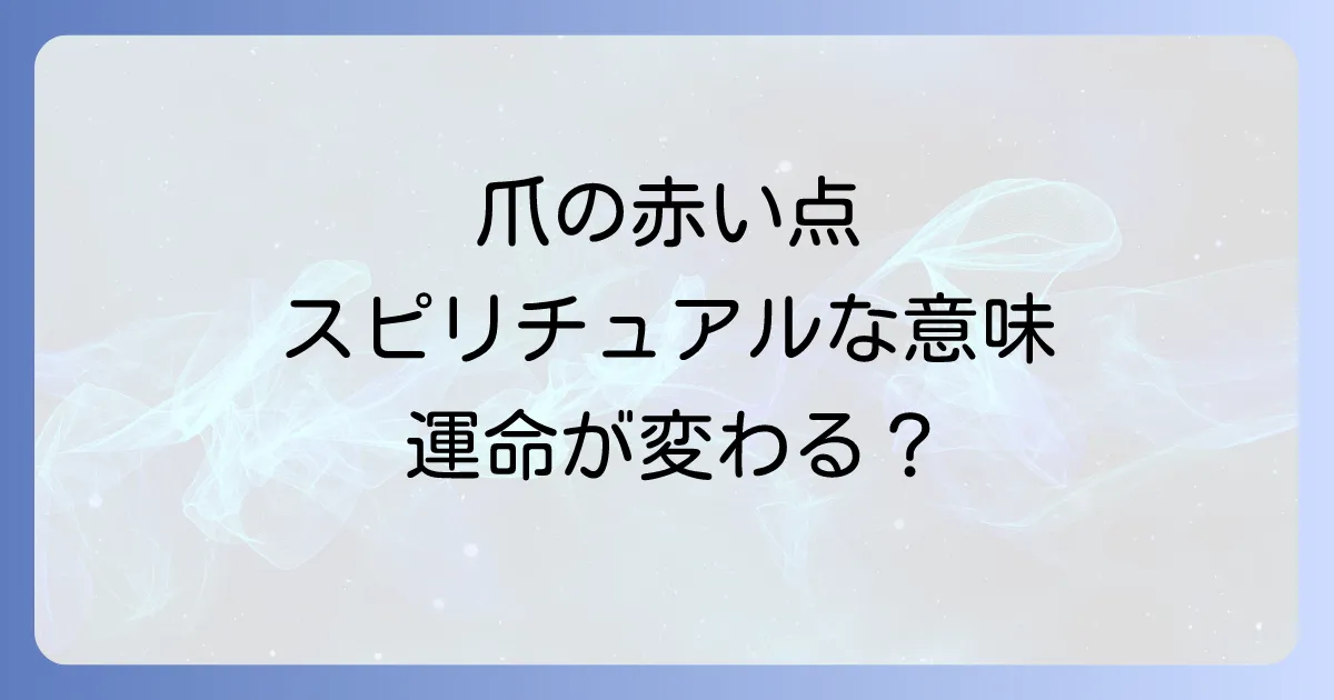 爪の赤い点に秘められたスピリチュアルな意味とは？運気の変化と見極め方を解説